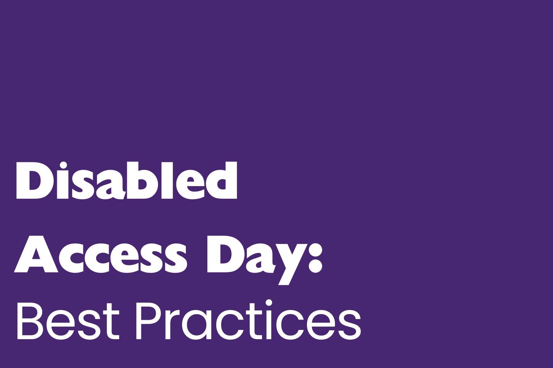 Disabled Access Day A digital graphic with a solid purple background featuring bold white text that reads: "Disabled Access Day: Best Practices."