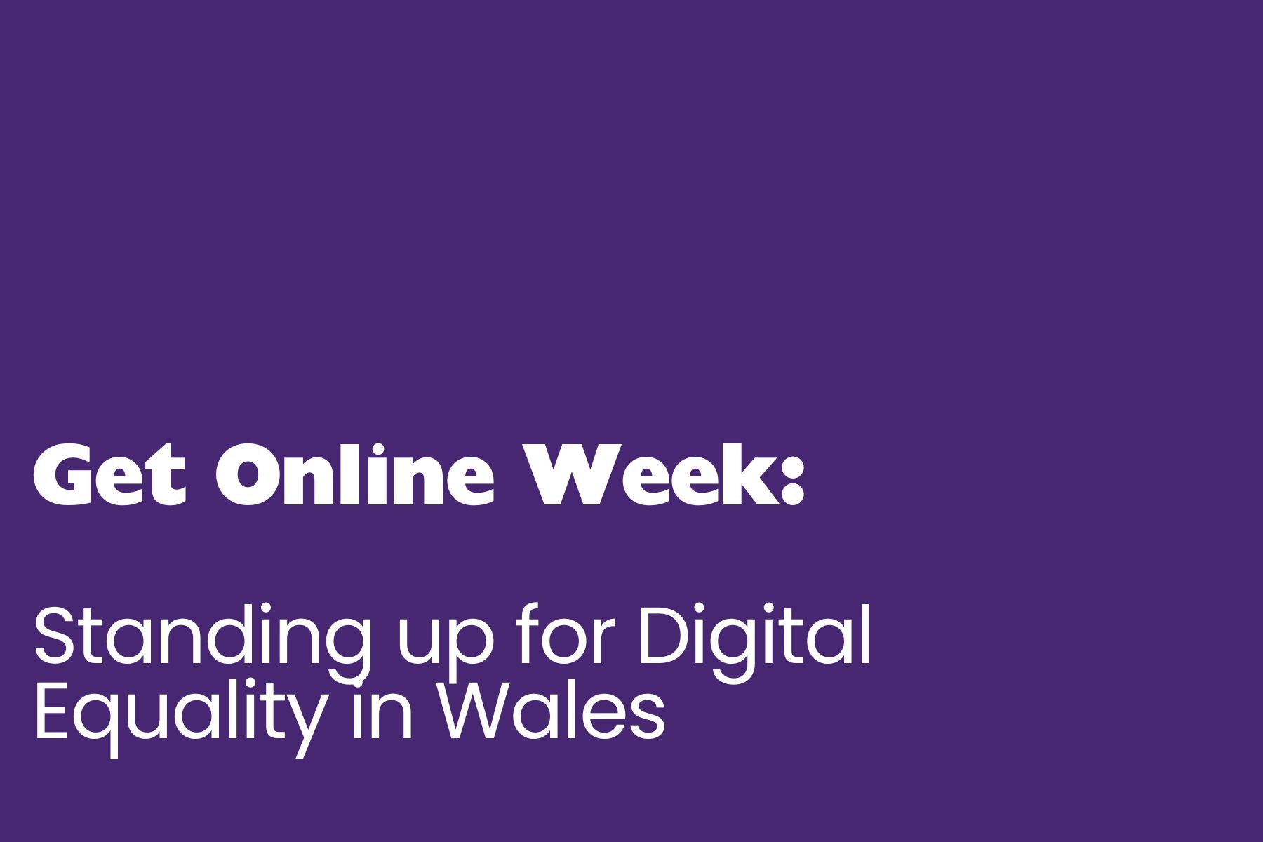 Get online week A purple graphic with bold white text in two fonts. The top line reads “Get Online Week:” in thick, bold lettering. Below, in a lighter font, it says “Standing up for Digital Equality in Wales.” The layout is clean and simple, with all text aligned to the bottom left.